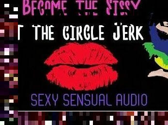 Become the sissy at the circle jerk ENHANCED AUDIO VERSION