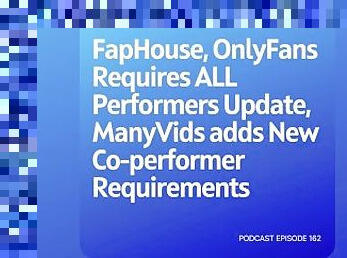 Podcast 162: FapHouse, OnlyFans Requires ALL Performers Update, ManyVids adds New Co-performer Req