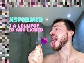 Transformed by giants into a lollipop licked and sucked