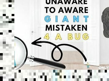 Unaware to aware giant mistaken 4 a bug